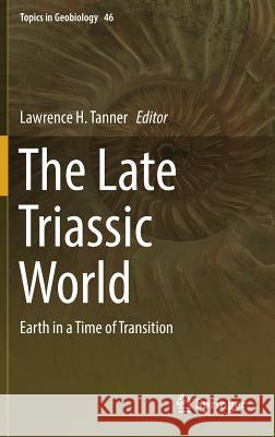 The Late Triassic World: Earth in a Time of Transition Tanner, Lawrence H. 9783319680088 Springer