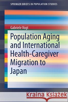 Population Aging and International Health-Caregiver Migration to Japan Gabriele Vogt 9783319680118 Springer