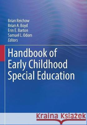 Handbook of Early Childhood Special Education Brian Reichow Brian A. Boyd Erin E. Barton 9783319680200 Springer