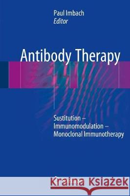 Antibody Therapy: Substitution - Immunomodulation - Monoclonal Immunotherapy Imbach, Paul 9783319680378