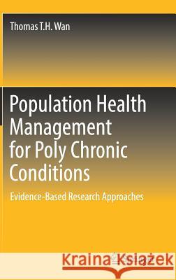 Population Health Management for Poly Chronic Conditions: Evidence-Based Research Approaches Wan, Thomas T. H. 9783319680552 Springer