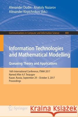 Information Technologies and Mathematical Modelling. Queueing Theory and Applications: 16th International Conference, Itmm 2017, Named After A.F. Terp Dudin, Alexander 9783319680682