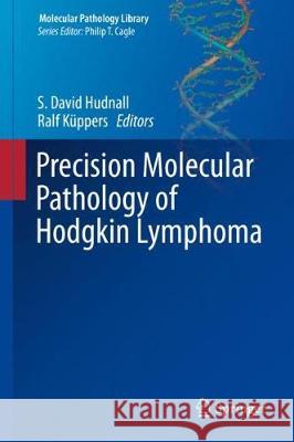 Precision Molecular Pathology of Hodgkin Lymphoma S. David Hudnall Ralf Kuppers 9783319680934 Springer