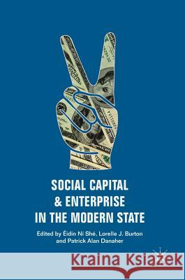 Social Capital and Enterprise in the Modern State Eidin N Lorelle J. Burton Patrick Alan Danaher 9783319681146