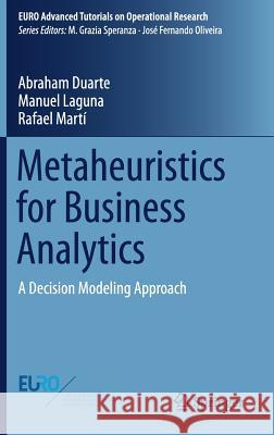 Metaheuristics for Business Analytics: A Decision Modeling Approach Duarte, Abraham 9783319681177 Springer
