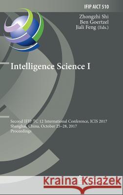 Intelligence Science I: Second Ifip Tc 12 International Conference, Icis 2017, Shanghai, China, October 25-28, 2017, Proceedings Shi, Zhongzhi 9783319681207 Springer