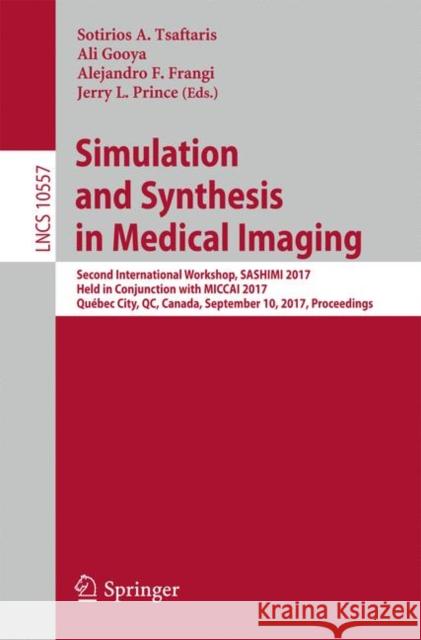 Simulation and Synthesis in Medical Imaging: Second International Workshop, Sashimi 2017, Held in Conjunction with Miccai 2017, Québec City, Qc, Canad Tsaftaris, Sotirios A. 9783319681269 Springer