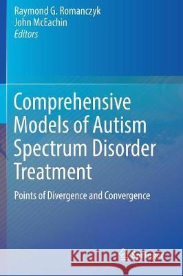 Comprehensive Models of Autism Spectrum Disorder Treatment: Points of Divergence and Convergence Romanczyk, Raymond G. 9783319681474 Springer