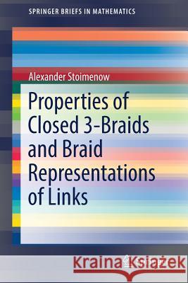 Properties of Closed 3-Braids and Braid Representations of Links Alexander Stoimenow 9783319681481 Springer