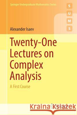 Twenty-One Lectures on Complex Analysis: A First Course Isaev, Alexander 9783319681696 Springer