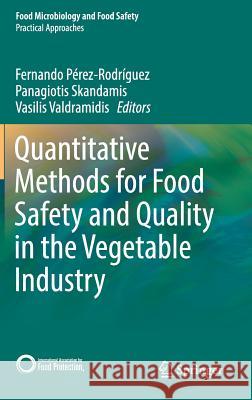 Quantitative Methods for Food Safety and Quality in the Vegetable Industry Fernando Perez-Rodriguez Panagiotis Skandamis Vasilis Valdramidis 9783319681757 Springer