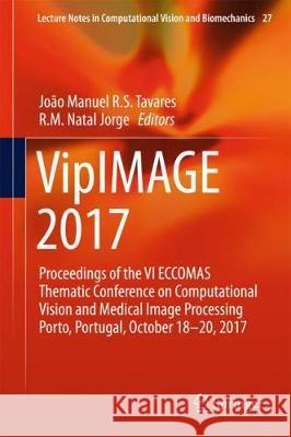 Vipimage 2017: Proceedings of the VI Eccomas Thematic Conference on Computational Vision and Medical Image Processing Porto, Portugal Tavares, João Manuel R. S. 9783319681948 Springer