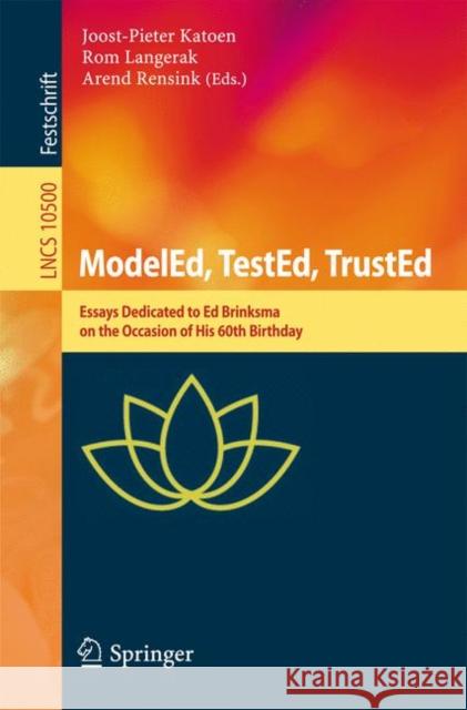 Modeled, Tested, Trusted: Essays Dedicated to Ed Brinksma on the Occasion of His 60th Birthday Katoen, Joost-Pieter 9783319682693 Springer