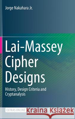 Lai-Massey Cipher Designs: History, Design Criteria and Cryptanalysis Nakahara Jr, Jorge 9783319682723