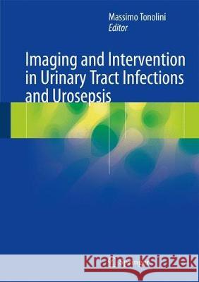 Imaging and Intervention in Urinary Tract Infections and Urosepsis Massimo Tonolini 9783319682754 Springer