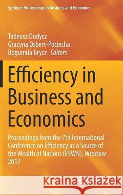 Efficiency in Business and Economics: Proceedings from the 7th International Conference on Efficiency as a Source of the Wealth of Nations (Eswn), Wro Dudycz, Tadeusz 9783319682846 Springer