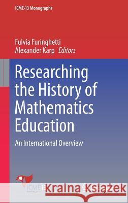 Researching the History of Mathematics Education: An International Overview Furinghetti, Fulvia 9783319682938 Springer