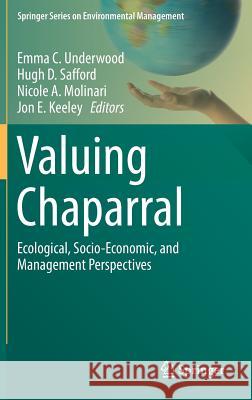 Valuing Chaparral: Ecological, Socio-Economic, and Management Perspectives Underwood, Emma C. 9783319683027 Springer