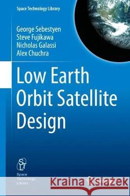 Low Earth Orbit Satellite Design George Sebestyen Steve Fujikawa Nicholas Galassi 9783319683140 Springer