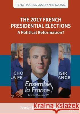 The 2017 French Presidential Elections: A Political Reformation? Evans, Jocelyn 9783319683263 Palgrave MacMillan