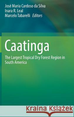 Caatinga: The Largest Tropical Dry Forest Region in South America Silva, José Maria Cardoso Da 9783319683386 Springer