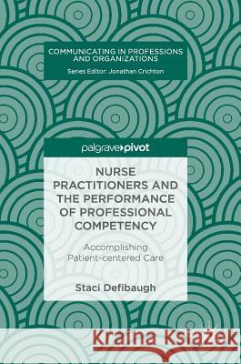 Nurse Practitioners and the Performance of Professional Competency: Accomplishing Patient-Centered Care Defibaugh, Staci 9783319683539 Palgrave MacMillan