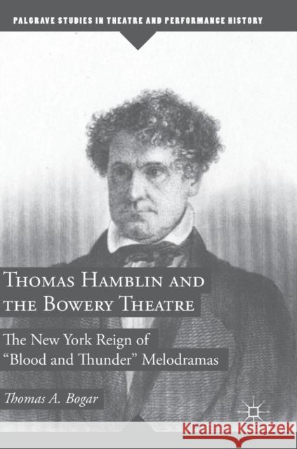 Thomas Hamblin and the Bowery Theatre: The New York Reign of Blood and Thunder