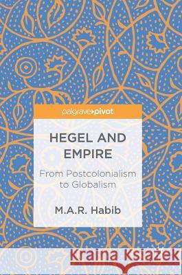 Hegel and Empire: From Postcolonialism to Globalism Habib, M. A. R. 9783319684116 Palgrave MacMillan