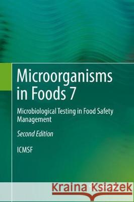 Microorganisms in Foods 7: Microbiological Testing in Food Safety Management Microbiological Specifications for Foods 9783319684581 Springer
