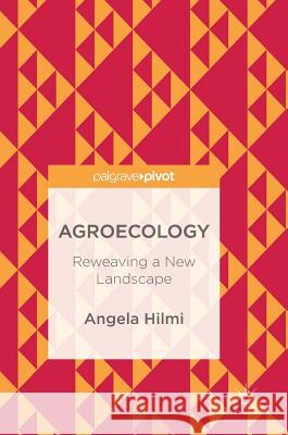 Agroecology: Reweaving a New Landscape Hilmi, Angela 9783319684888