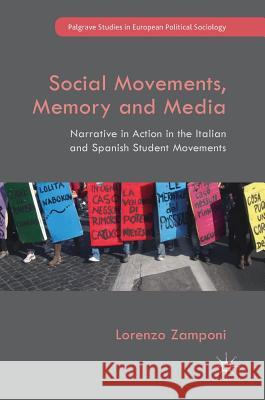 Social Movements, Memory and Media: Narrative in Action in the Italian and Spanish Student Movements Zamponi, Lorenzo 9783319685502 Palgrave MacMillan
