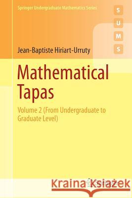 Mathematical Tapas: Volume 2 (from Undergraduate to Graduate Level) Hiriart-Urruty, Jean-Baptiste 9783319686301