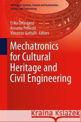 Mechatronics for Cultural Heritage and Civil Engineering Erika Ottaviano Assunta Pelliccio Vincenzo Gattulli 9783319686455