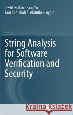 String Analysis for Software Verification and Security Tevfik Bultan Muath Alkhalaf Fang Yu 9783319686684 Springer