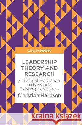 Leadership Theory and Research: A Critical Approach to New and Existing Paradigms Harrison, Christian 9783319686714 Palgrave MacMillan