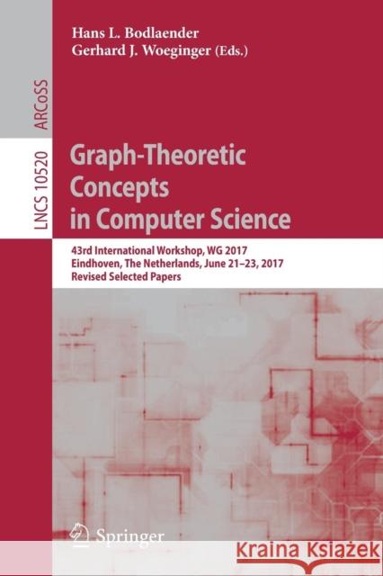 Graph-Theoretic Concepts in Computer Science: 43rd International Workshop, Wg 2017, Eindhoven, the Netherlands, June 21-23, 2017, Revised Selected Pap Bodlaender, Hans L. 9783319687049 Springer