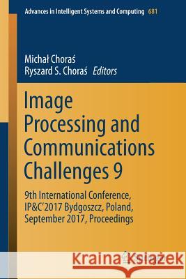 Image Processing and Communications Challenges 9: 9th International Conference, Ip&c'2017 Bydgoszcz, Poland, September 2017, Proceedings Choraś, Michal 9783319687193