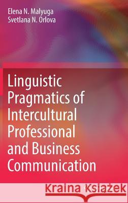 Linguistic Pragmatics of Intercultural Professional and Business Communication Elena N. Malyuga Svetlana N. Orlova 9783319687438 Springer