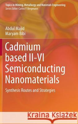 Cadmium Based II-VI Semiconducting Nanomaterials: Synthesis Routes and Strategies Majid, Abdul 9783319687520