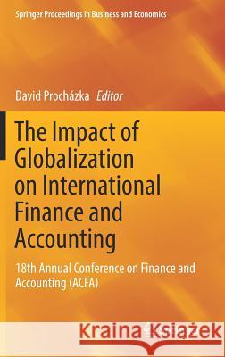 The Impact of Globalization on International Finance and Accounting: 18th Annual Conference on Finance and Accounting (Acfa) Procházka, David 9783319687612 Springer
