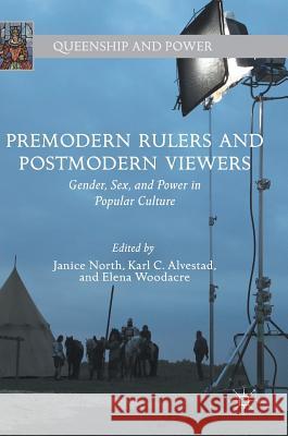 Premodern Rulers and Postmodern Viewers: Gender, Sex, and Power in Popular Culture North, Janice 9783319687704 Palgrave MacMillan