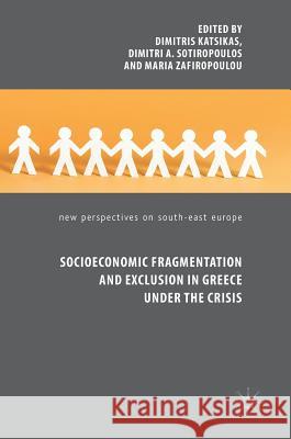 Socioeconomic Fragmentation and Exclusion in Greece Under the Crisis Katsikas, Dimitris 9783319687971