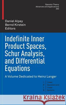 Indefinite Inner Product Spaces, Schur Analysis, and Differential Equations: A Volume Dedicated to Heinz Langer Alpay, Daniel 9783319688480 Birkhauser