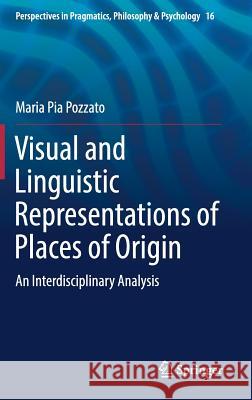 Visual and Linguistic Representations of Places of Origin: An Interdisciplinary Analysis Pozzato, Maria Pia 9783319688572 Springer