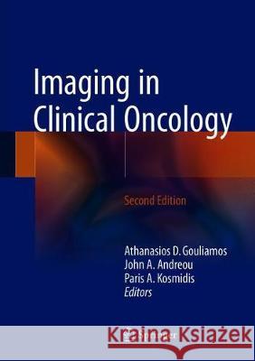 Imaging in Clinical Oncology Athanasios Gouliamos John Andreou Paris A. Kosmidis 9783319688725