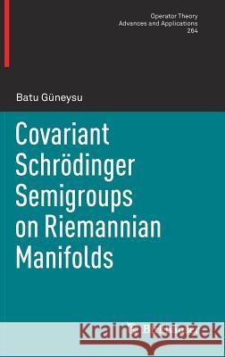 Covariant Schrödinger Semigroups on Riemannian Manifolds Batu Guneysu 9783319689029 Birkhauser