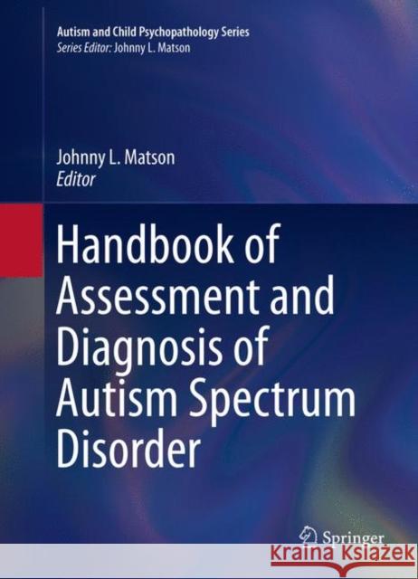 Handbook of Assessment and Diagnosis of Autism Spectrum Disorder Johnny L. Matson 9783319689111 Springer