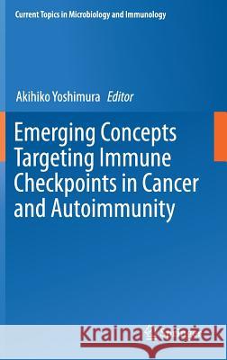 Emerging Concepts Targeting Immune Checkpoints in Cancer and Autoimmunity Akihiko Yoshimura 9783319689289