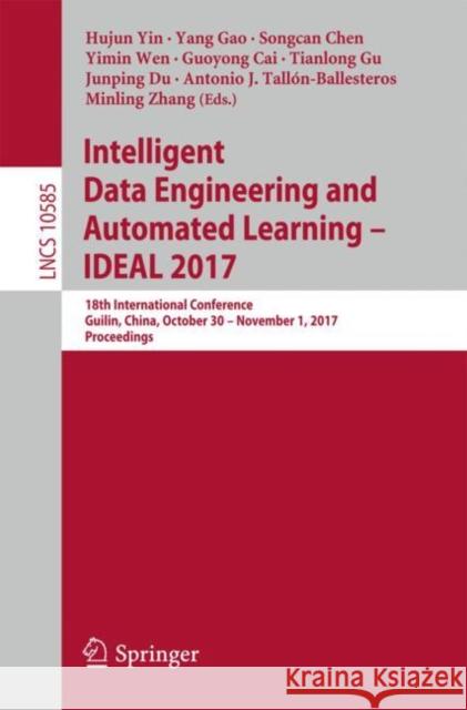 Intelligent Data Engineering and Automated Learning - Ideal 2017: 18th International Conference, Guilin, China, October 30 - November 1, 2017, Proceed Yin, Hujun 9783319689340 Springer
