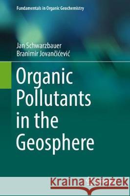 Organic Pollutants in the Geosphere Jan Schwarzbauer Branimir Jovančicevic 9783319689371 Springer